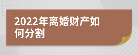 2022年离婚财产如何分割