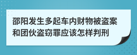 邵阳发生多起车内财物被盗案和团伙盗窃罪应该怎样判刑