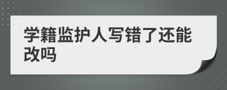 学籍监护人写错了还能改吗