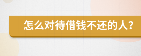 怎么对待借钱不还的人？