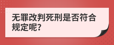 无罪改判死刑是否符合规定呢？