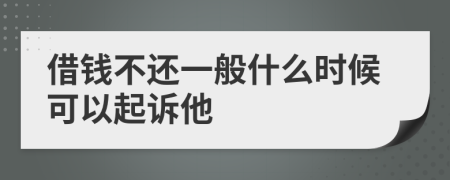 借钱不还一般什么时候可以起诉他