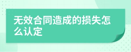 无效合同造成的损失怎么认定