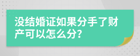 没结婚证如果分手了财产可以怎么分？