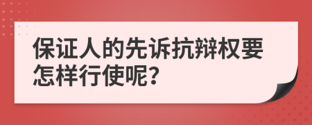 保证人的先诉抗辩权要怎样行使呢？