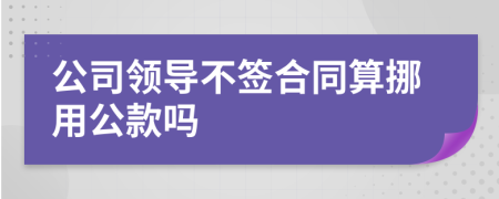 公司领导不签合同算挪用公款吗