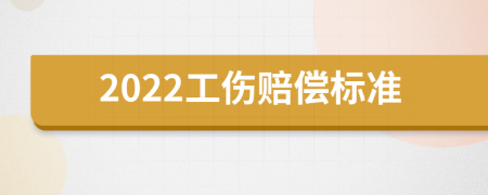 2022工伤赔偿标准