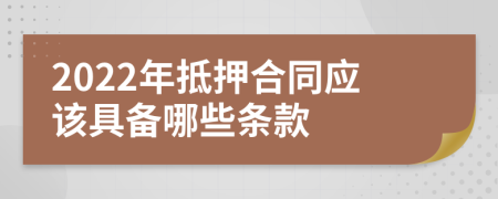 2022年抵押合同应该具备哪些条款