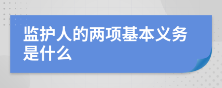 监护人的两项基本义务是什么