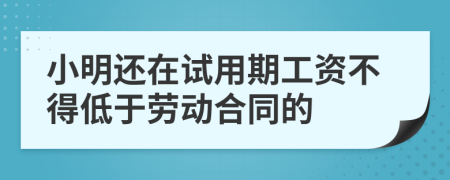 小明还在试用期工资不得低于劳动合同的