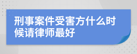 刑事案件受害方什么时候请律师最好