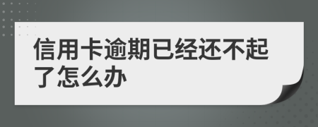 信用卡逾期已经还不起了怎么办