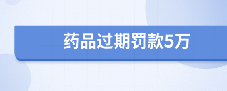 药品过期罚款5万