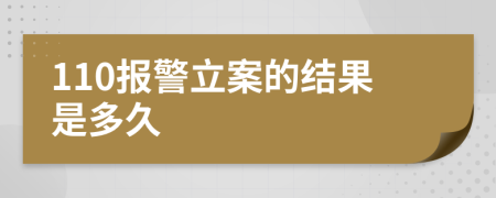 110报警立案的结果是多久