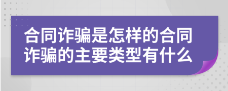 合同诈骗是怎样的合同诈骗的主要类型有什么