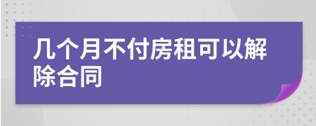 几个月不付房租可以解除合同