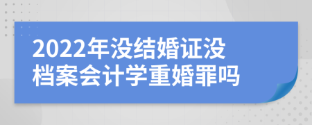 2022年没结婚证没档案会计学重婚罪吗