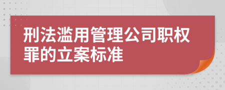 刑法滥用管理公司职权罪的立案标准