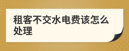 租客不交水电费该怎么处理