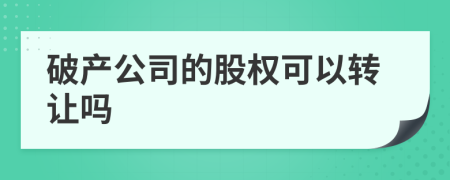 破产公司的股权可以转让吗