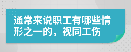 通常来说职工有哪些情形之一的，视同工伤