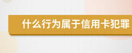 什么行为属于信用卡犯罪