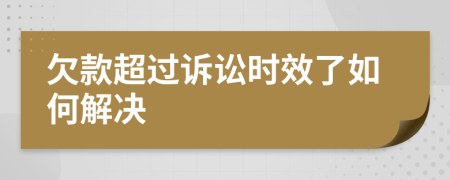 欠款超过诉讼时效了如何解决