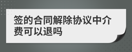 签的合同解除协议中介费可以退吗