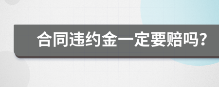 合同违约金一定要赔吗？