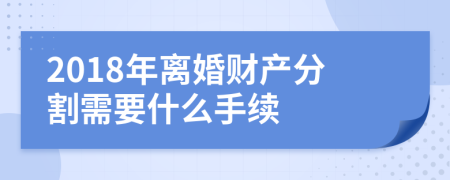 2018年离婚财产分割需要什么手续