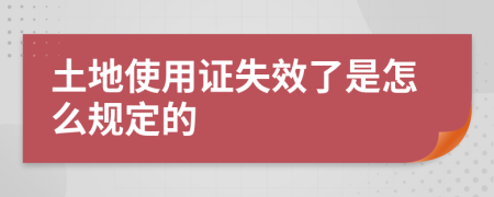 土地使用证失效了是怎么规定的