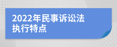 2022年民事诉讼法执行特点