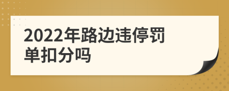 2022年路边违停罚单扣分吗