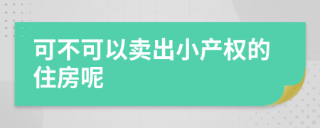 可不可以卖出小产权的住房呢