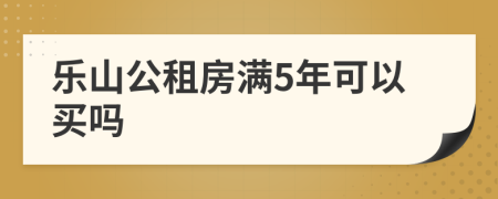 乐山公租房满5年可以买吗