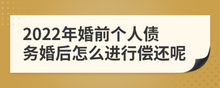 2022年婚前个人债务婚后怎么进行偿还呢