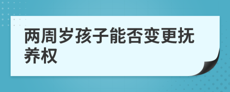 两周岁孩子能否变更抚养权