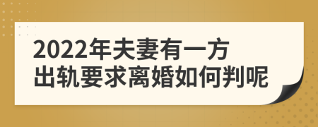 2022年夫妻有一方出轨要求离婚如何判呢