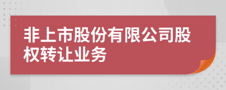 非上市股份有限公司股权转让业务