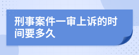 刑事案件一审上诉的时间要多久