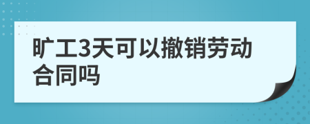 旷工3天可以撤销劳动合同吗