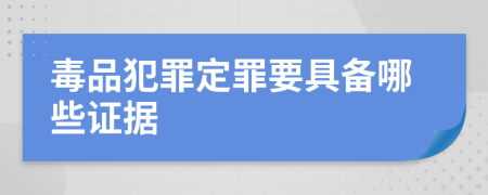 毒品犯罪定罪要具备哪些证据