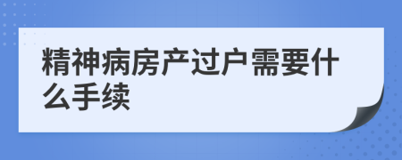 精神病房产过户需要什么手续