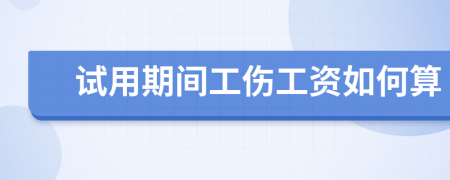 试用期间工伤工资如何算