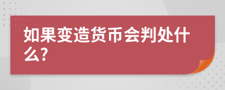 如果变造货币会判处什么?