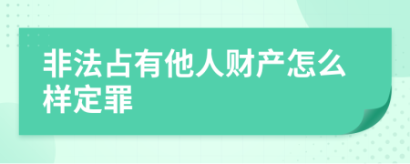 非法占有他人财产怎么样定罪