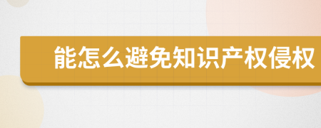 能怎么避免知识产权侵权