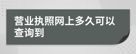 营业执照网上多久可以查询到