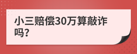 小三赔偿30万算敲诈吗？