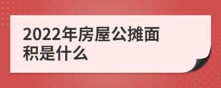 2022年房屋公摊面积是什么